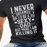 I Never Dreamed I'd Be a Sexy Dad, But Here I am, Father's Day Gift Graphic Tee, Round Neck