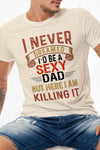 I Never Dreamed I'd Be a Sexy Dad, But Here I am,  Father's Day Gift Graphic Tee, Round Neck