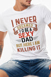 I Never Dreamed I'd Be a Sexy Dad, But Here I am,  Father's Day Gift Graphic Tee, Round Neck