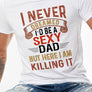 I Never Dreamed I'd Be a Sexy Dad, But Here I am,  Father's Day Gift Graphic Tee, Round Neck